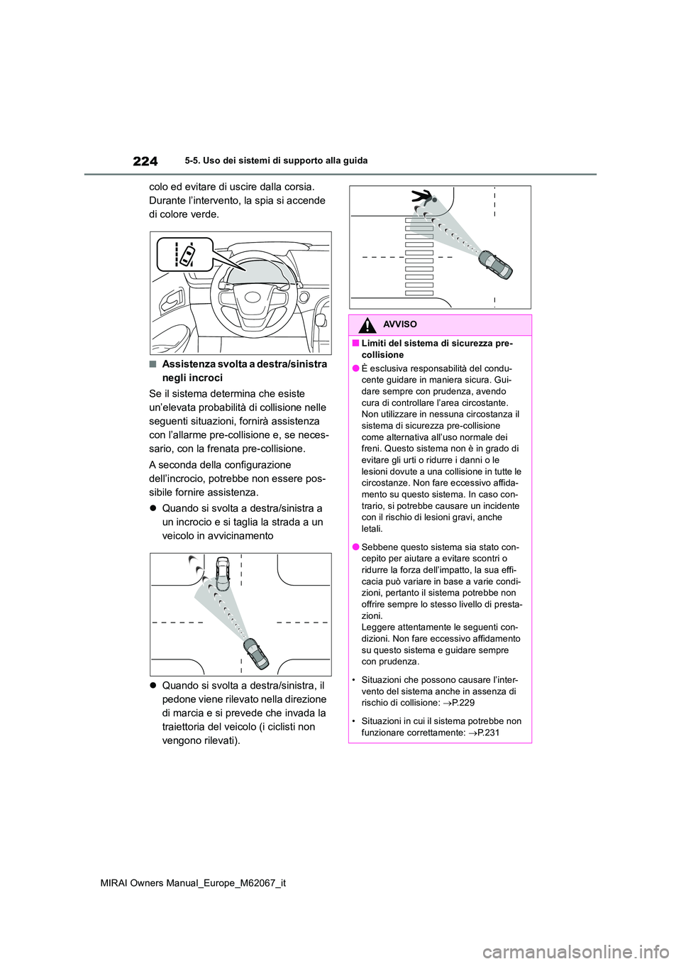 TOYOTA MIRAI 2020  Manuale duso (in Italian) 224
MIRAI Owners Manual_Europe_M62067_it
5-5. Uso dei sistemi di supporto alla guida
colo ed evitare di uscire dalla corsia.  
Durante l’intervento, la spia si accende 
di colore verde.
■Assistenz