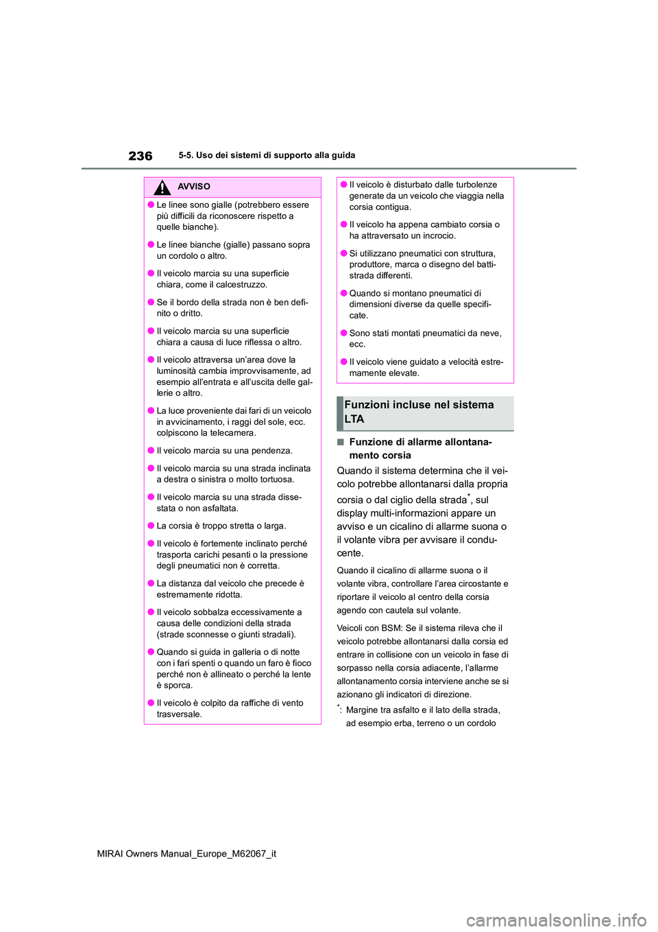 TOYOTA MIRAI 2020  Manuale duso (in Italian) 236
MIRAI Owners Manual_Europe_M62067_it
5-5. Uso dei sistemi di supporto alla guida
■Funzione di allarme allontana- 
mento corsia 
Quando il sistema determina che il vei- 
colo potrebbe allontanars