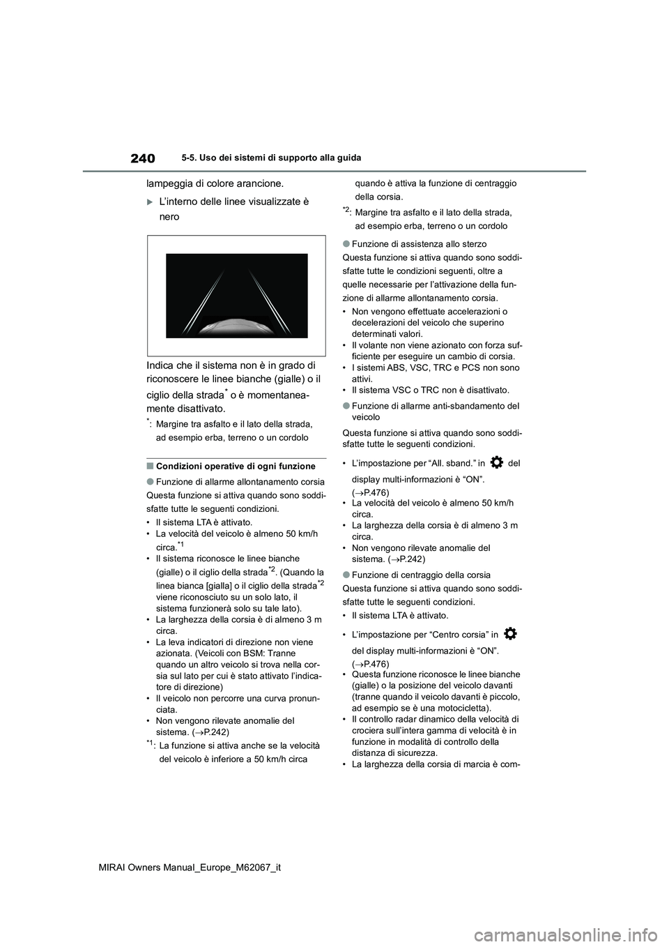 TOYOTA MIRAI 2020  Manuale duso (in Italian) 240
MIRAI Owners Manual_Europe_M62067_it
5-5. Uso dei sistemi di supporto alla guida
lampeggia di colore arancione.
L’interno delle linee visualizzate è  
nero 
Indica che il sistema non è in g