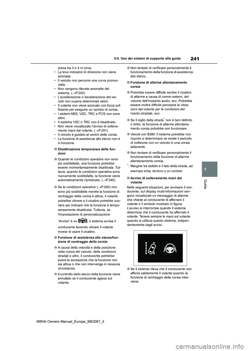 TOYOTA MIRAI 2020  Manuale duso (in Italian) 241
5
MIRAI Owners Manual_Europe_M62067_it
5-5. Uso dei sistemi di supporto alla guida
Guida
presa tra 3 e 4 m circa. • La leva indicatori di direzione non viene azionata. 
• Il veicolo non percor