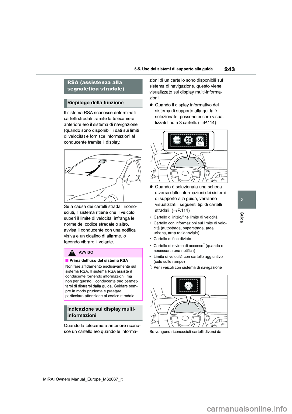 TOYOTA MIRAI 2020  Manuale duso (in Italian) 243
5
MIRAI Owners Manual_Europe_M62067_it
5-5. Uso dei sistemi di supporto alla guida
Guida
Il sistema RSA riconosce determinati  
cartelli stradali tramite la telecamera 
anteriore e/o il sistema di