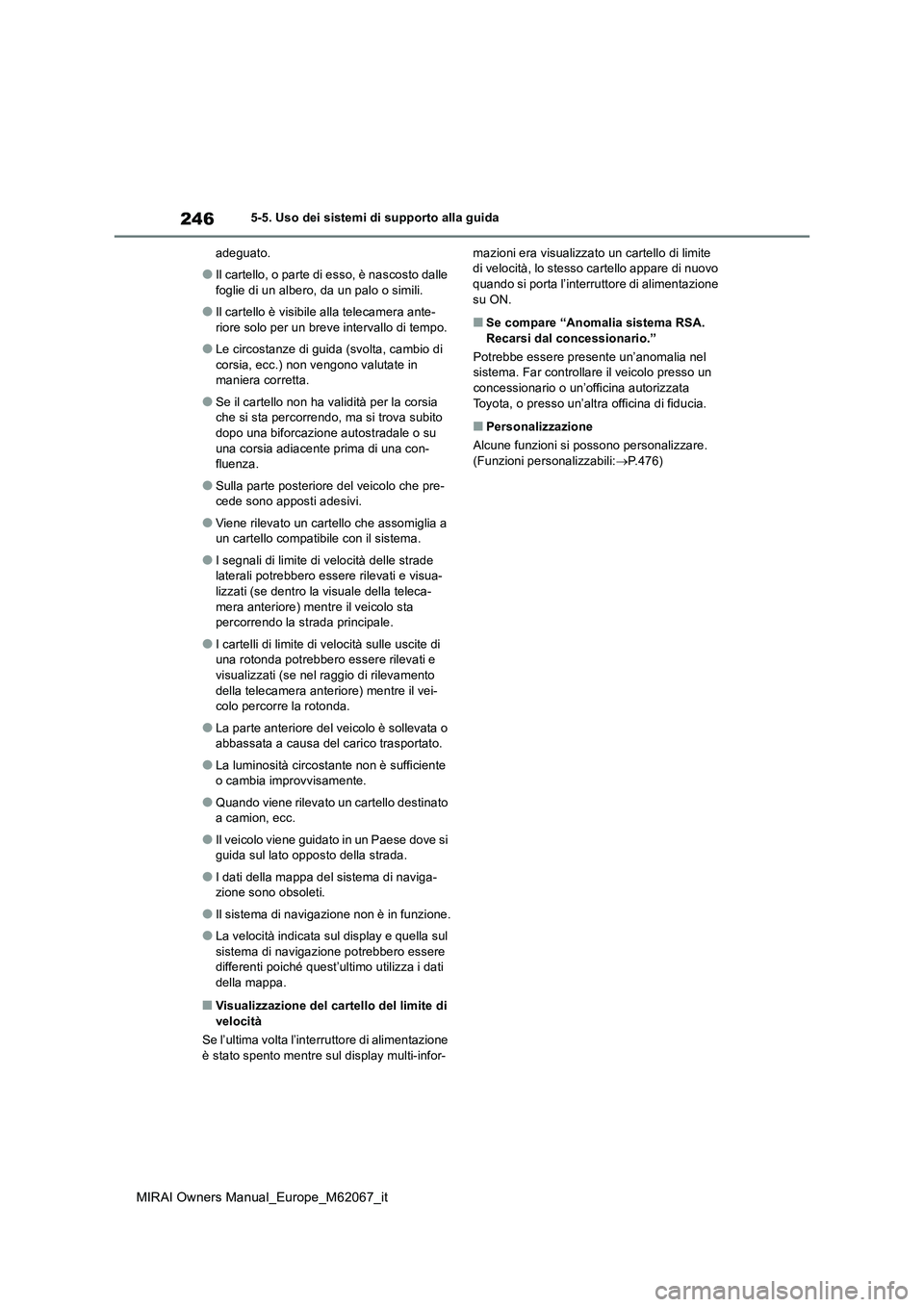 TOYOTA MIRAI 2020  Manuale duso (in Italian) 246
MIRAI Owners Manual_Europe_M62067_it
5-5. Uso dei sistemi di supporto alla guida 
adeguato.
●Il cartello, o parte di esso, è nascosto dalle  
foglie di un albero, da un palo o simili.
●Il car