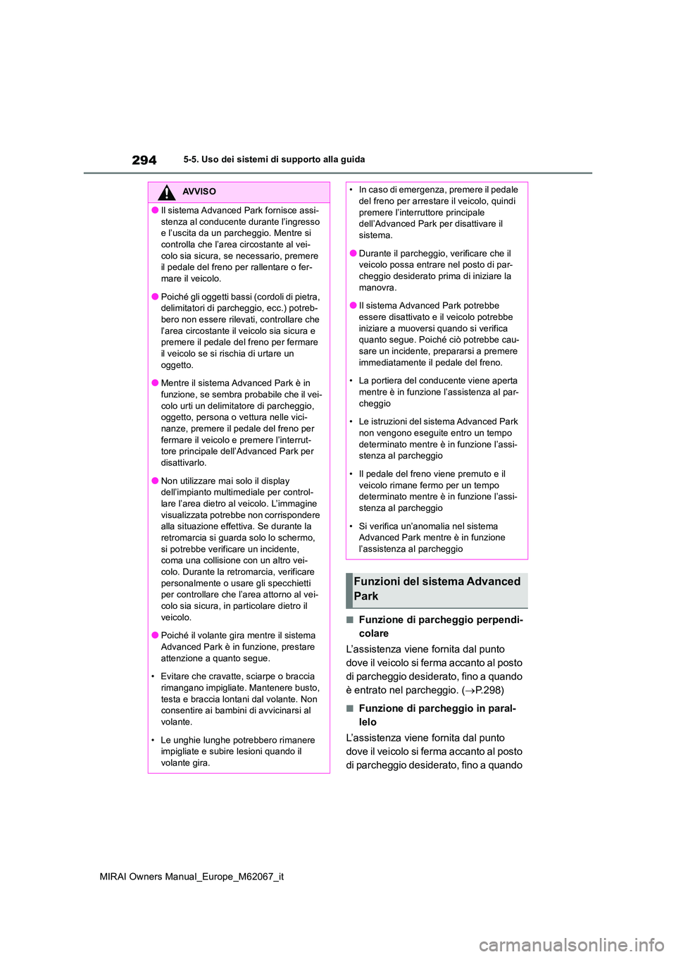 TOYOTA MIRAI 2020  Manuale duso (in Italian) 294
MIRAI Owners Manual_Europe_M62067_it
5-5. Uso dei sistemi di supporto alla guida
■Funzione di parcheggio perpendi- 
colare 
L’assistenza viene fornita dal punto  
dove il veicolo si ferma acca