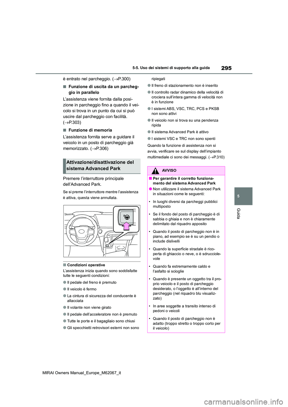 TOYOTA MIRAI 2020  Manuale duso (in Italian) 295
5
MIRAI Owners Manual_Europe_M62067_it
5-5. Uso dei sistemi di supporto alla guida
Guida
è entrato nel parcheggio. (P.300)
■Funzione di uscita da un parcheg- 
gio in parallelo 
L’assistenz