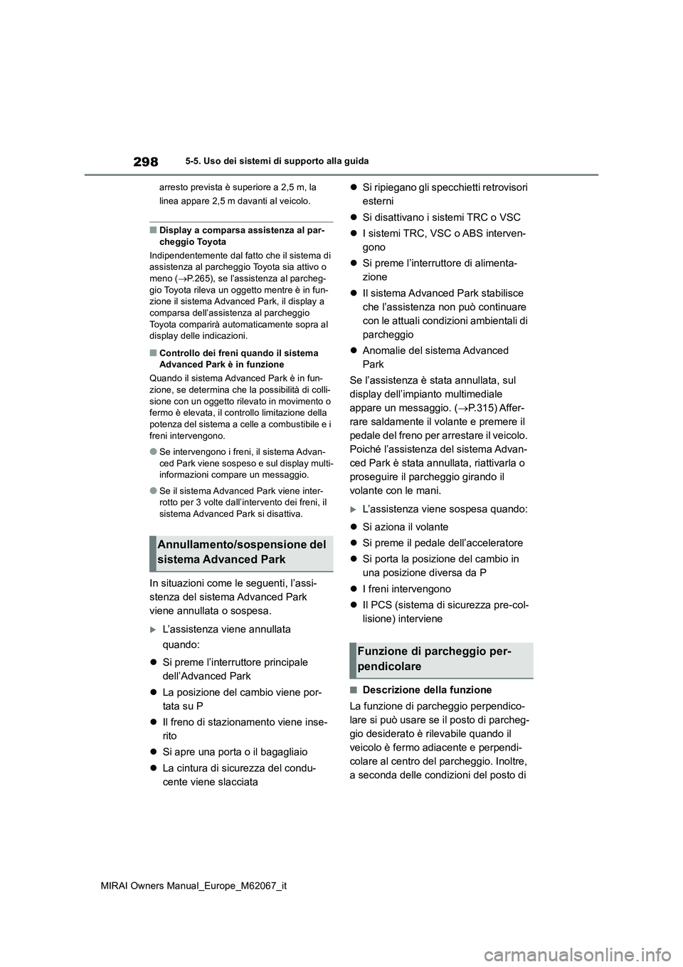 TOYOTA MIRAI 2020  Manuale duso (in Italian) 298
MIRAI Owners Manual_Europe_M62067_it
5-5. Uso dei sistemi di supporto alla guida 
arresto prevista è superiore a 2,5 m, la  
linea appare 2,5 m davanti al veicolo.
■Display a comparsa assistenz