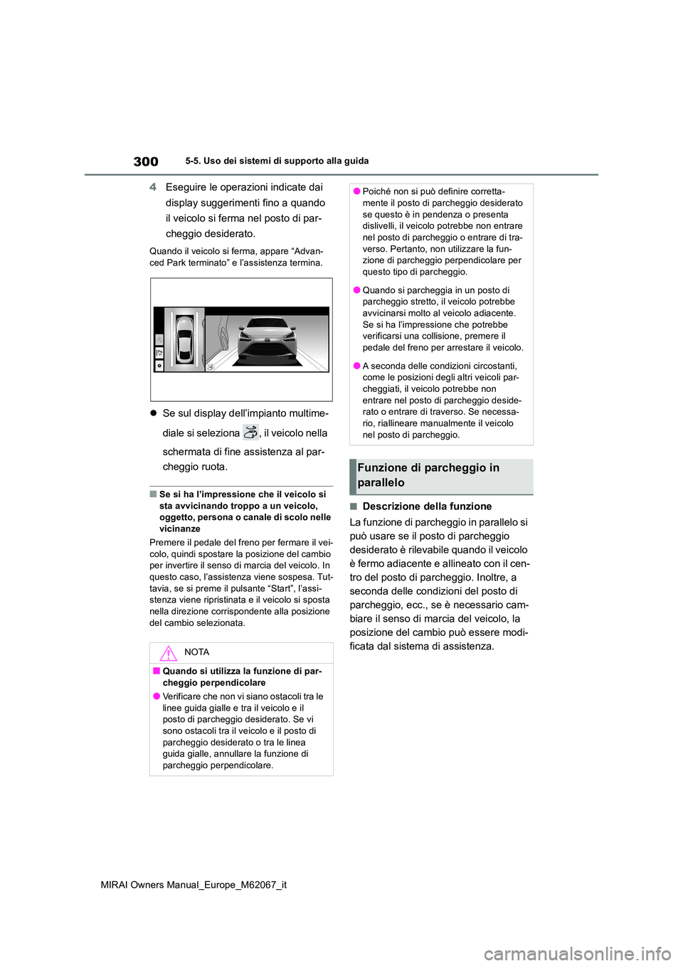 TOYOTA MIRAI 2020  Manuale duso (in Italian) 300
MIRAI Owners Manual_Europe_M62067_it
5-5. Uso dei sistemi di supporto alla guida
4Eseguire le operazioni indicate dai  
display suggerimenti fino a quando  
il veicolo si ferma nel posto di par- 
