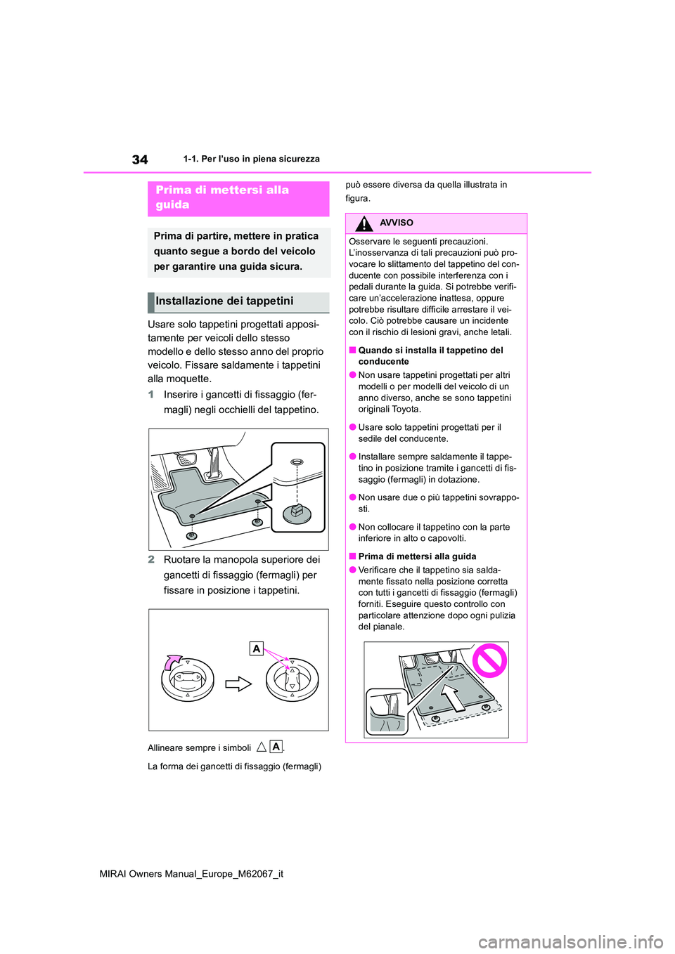TOYOTA MIRAI 2020  Manuale duso (in Italian) 34
MIRAI Owners Manual_Europe_M62067_it
1-1. Per l’uso in piena sicurezza
1-1.Per l’uso  in  piena  s ic urez za
Usare solo tappetini progettati apposi- 
tamente per veicoli dello stesso 
modello 