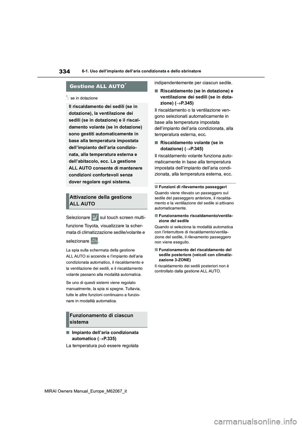 TOYOTA MIRAI 2020  Manuale duso (in Italian) 334
MIRAI Owners Manual_Europe_M62067_it
6-1. Uso dell’impianto dell’aria condizionata e dello sbrinatore
6-1.Uso  dell’impia nto  de ll’aria  cond izion ata  e  de llo  sbrina tore
*: se in d