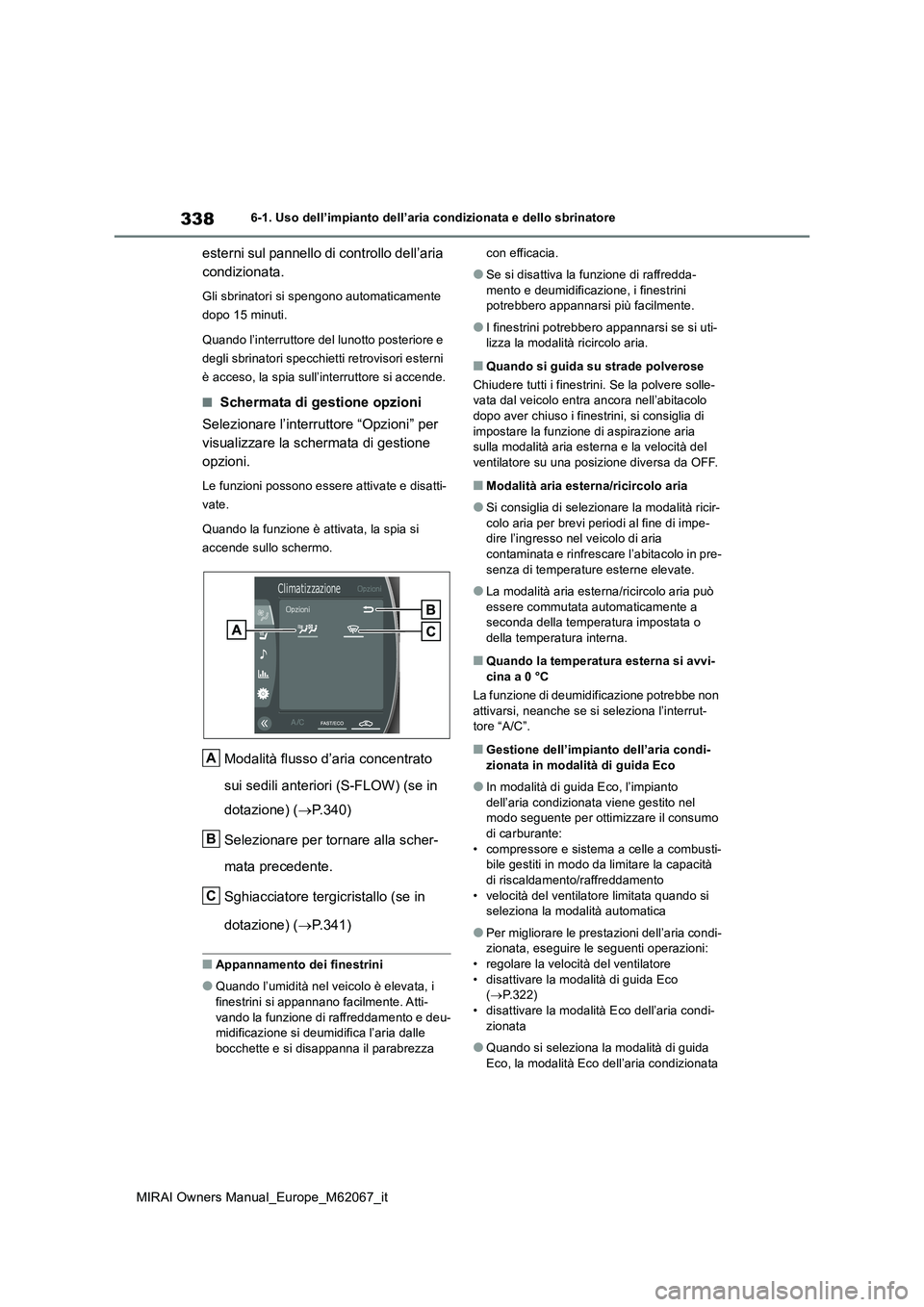 TOYOTA MIRAI 2020  Manuale duso (in Italian) 338
MIRAI Owners Manual_Europe_M62067_it
6-1. Uso dell’impianto dell’aria condizionata e dello sbrinatore
esterni sul pannello di controllo dell’aria  
condizionata.
Gli sbrinatori si spengono a