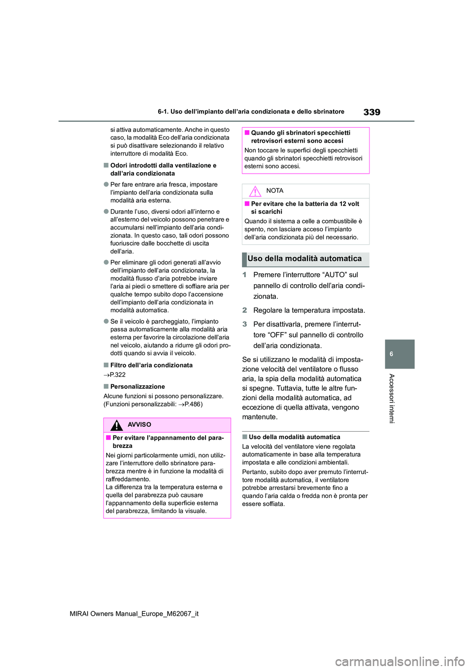 TOYOTA MIRAI 2020  Manuale duso (in Italian) 339
6
MIRAI Owners Manual_Europe_M62067_it
6-1. Uso dell’impianto dell’aria condizionata e dello sbrinatore
Accessori interni
si attiva automaticamente. Anche in questo  caso, la modalità Eco del