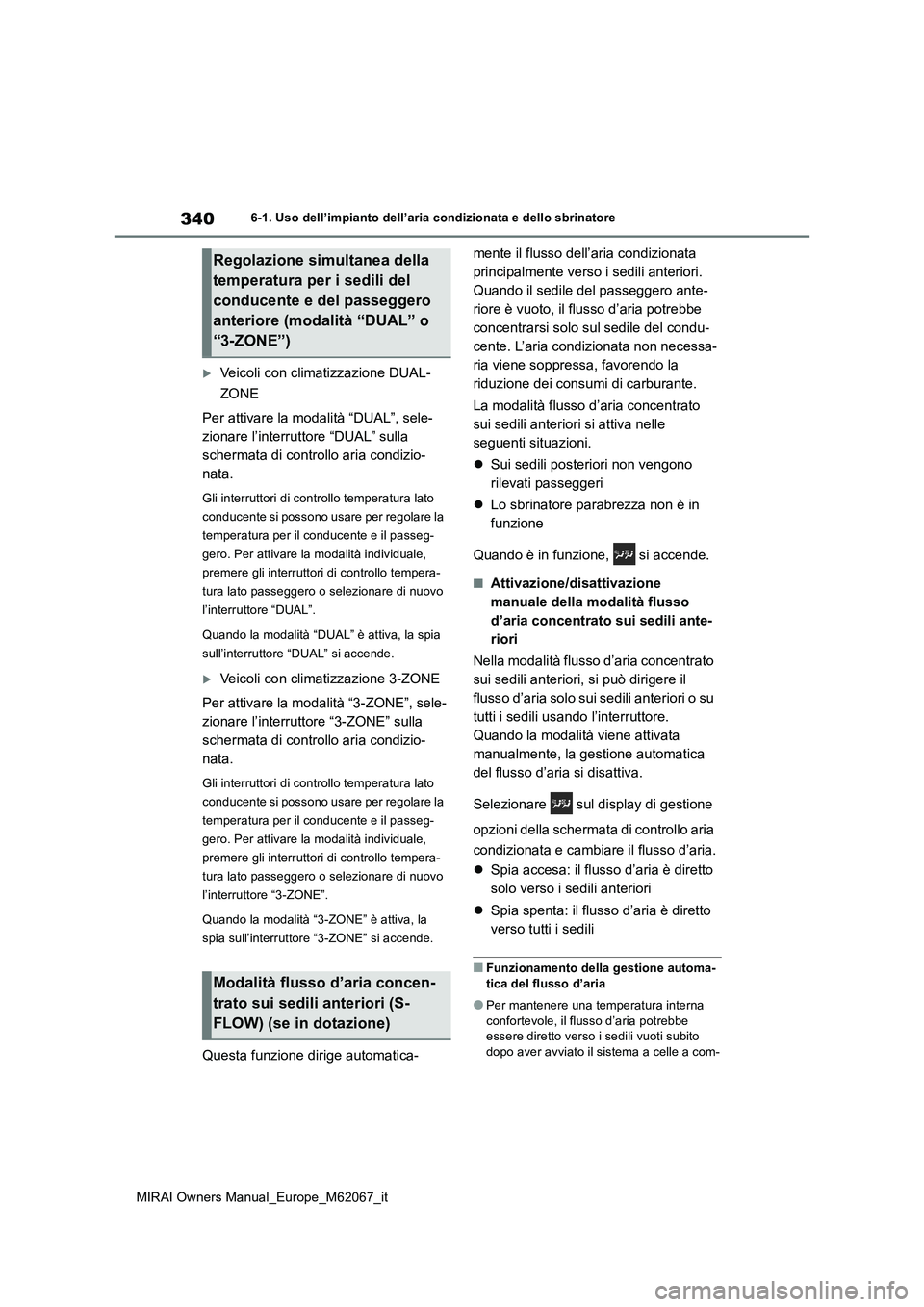 TOYOTA MIRAI 2020  Manuale duso (in Italian) 340
MIRAI Owners Manual_Europe_M62067_it
6-1. Uso dell’impianto dell’aria condizionata e dello sbrinatore
Veicoli con climatizzazione DUAL- 
ZONE 
Per attivare la modalità “DUAL”, sele- 
z