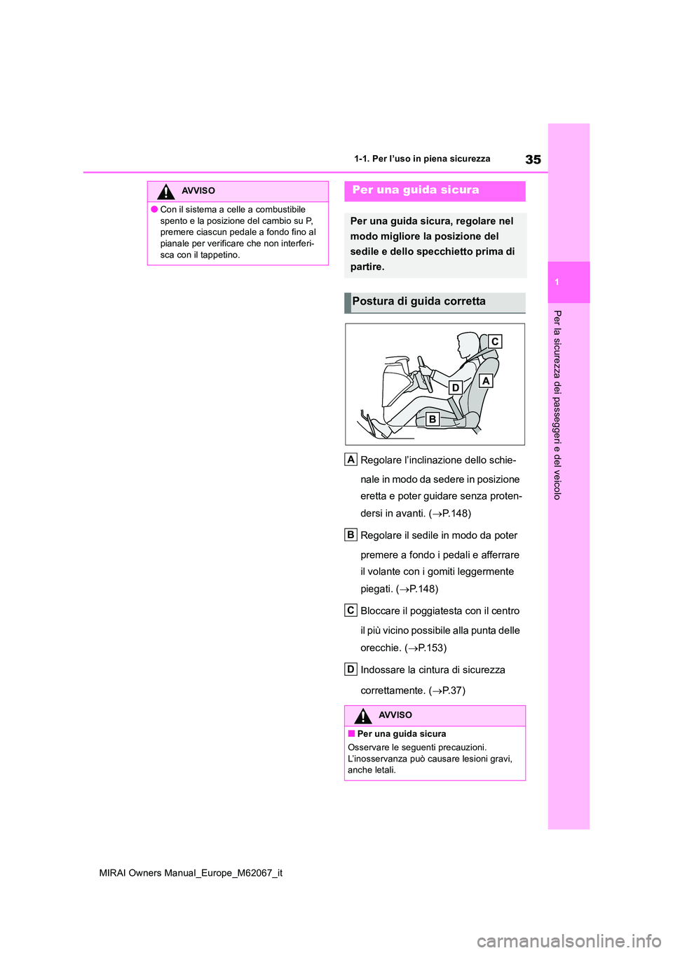 TOYOTA MIRAI 2020  Manuale duso (in Italian) 35
1
MIRAI Owners Manual_Europe_M62067_it
1-1. Per l’uso in piena sicurezza
Per la sicurezza dei passeggeri e del veicolo
Regolare l’inclinazione dello schie- 
nale in modo da sedere in posizione 