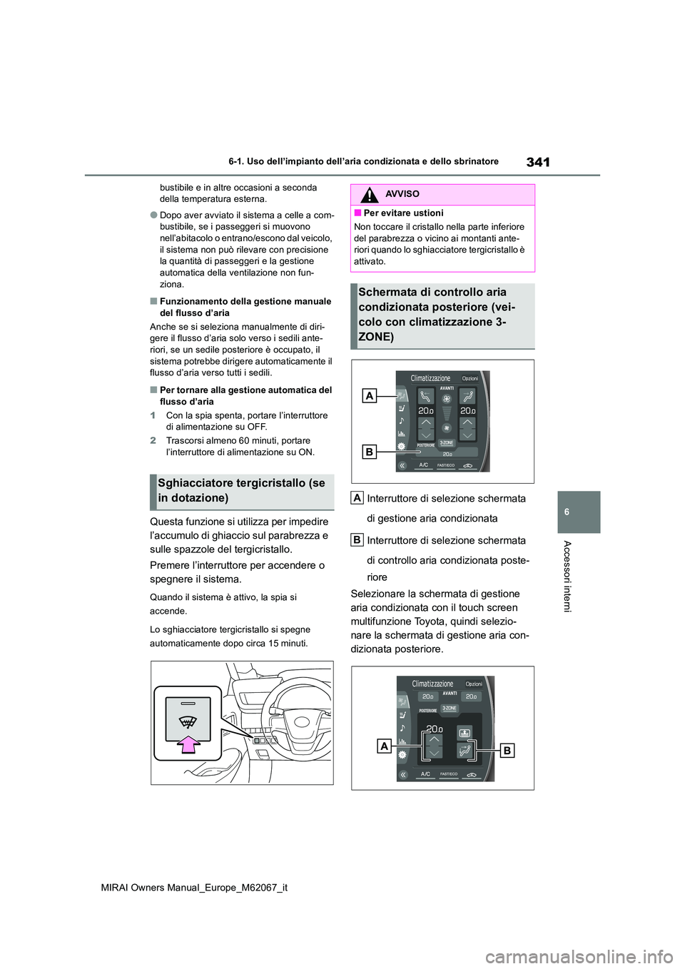 TOYOTA MIRAI 2020  Manuale duso (in Italian) 341
6
MIRAI Owners Manual_Europe_M62067_it
6-1. Uso dell’impianto dell’aria condizionata e dello sbrinatore
Accessori interni
bustibile e in altre occasioni a seconda  della temperatura esterna.
