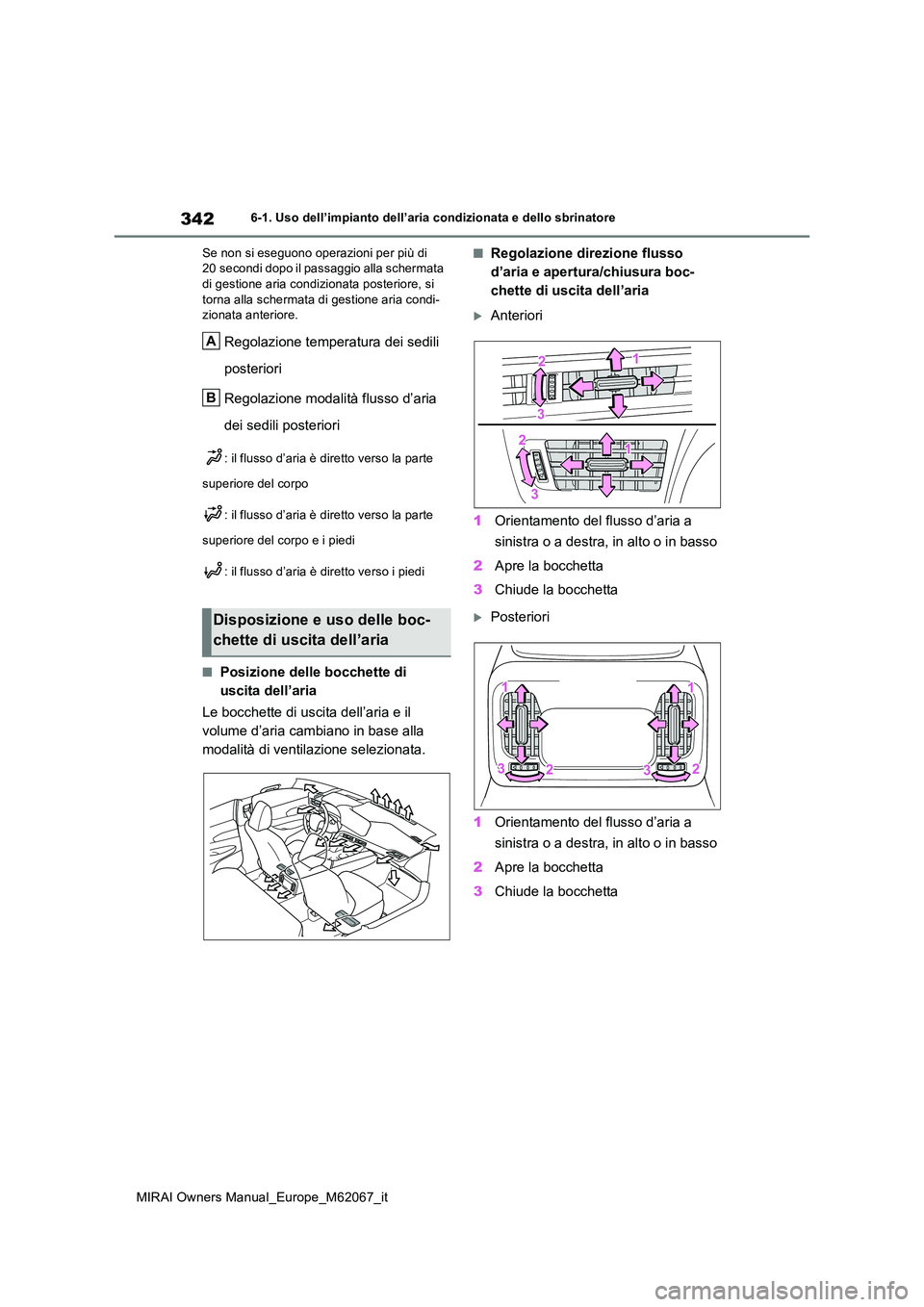 TOYOTA MIRAI 2020  Manuale duso (in Italian) 342
MIRAI Owners Manual_Europe_M62067_it
6-1. Uso dell’impianto dell’aria condizionata e dello sbrinatore 
Se non si eseguono operazioni per più di  20 secondi dopo il passaggio alla schermata di