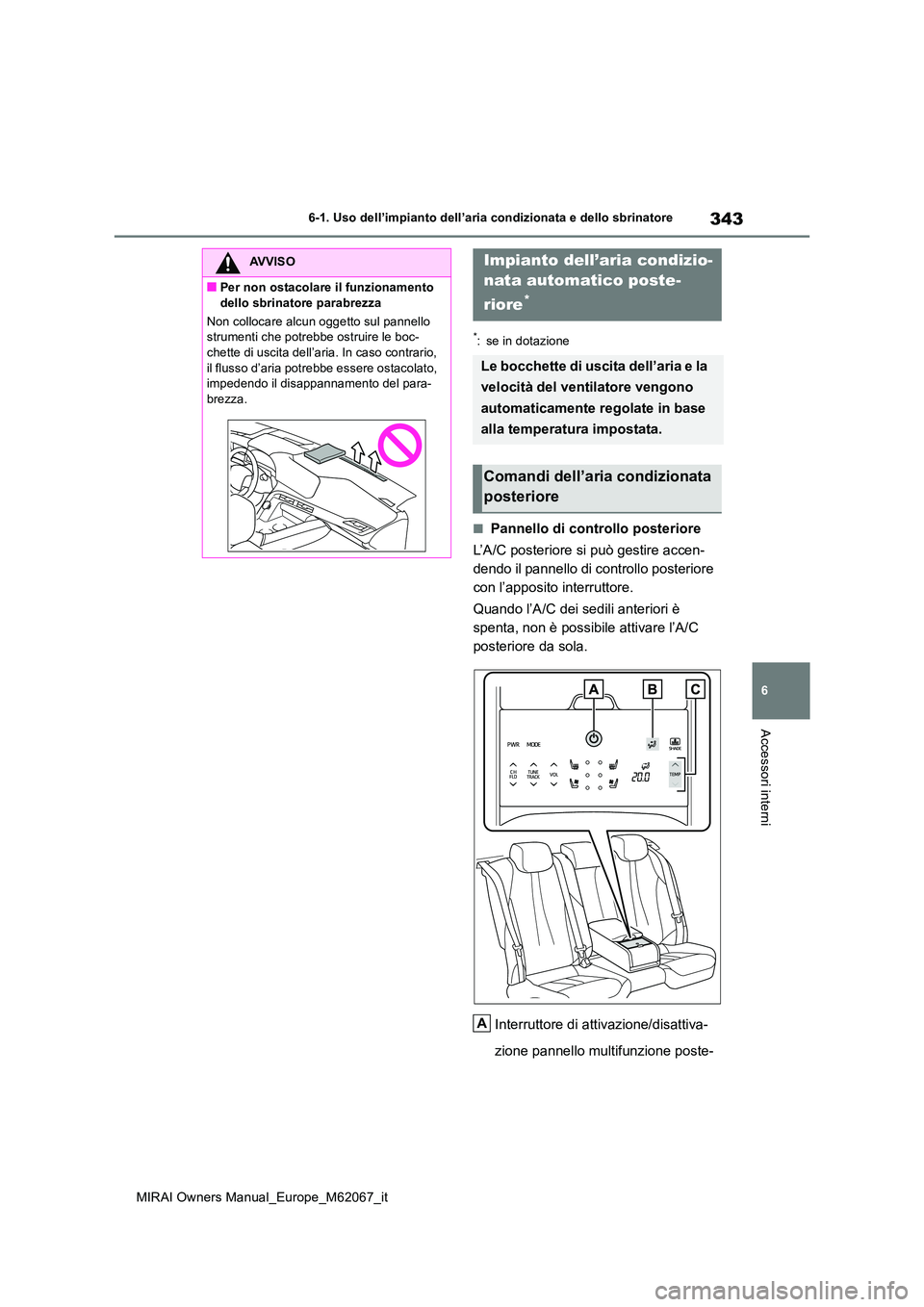 TOYOTA MIRAI 2020  Manuale duso (in Italian) 343
6
MIRAI Owners Manual_Europe_M62067_it
6-1. Uso dell’impianto dell’aria condizionata e dello sbrinatore
Accessori interni
*: se in dotazione
■Pannello di controllo posteriore 
L’A/C poster