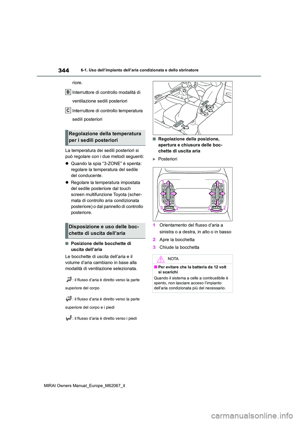 TOYOTA MIRAI 2020  Manuale duso (in Italian) 344
MIRAI Owners Manual_Europe_M62067_it
6-1. Uso dell’impianto dell’aria condizionata e dello sbrinatore
riore. 
Interruttore di controllo modalità di  
ventilazione sedili posteriori 
Interrutt