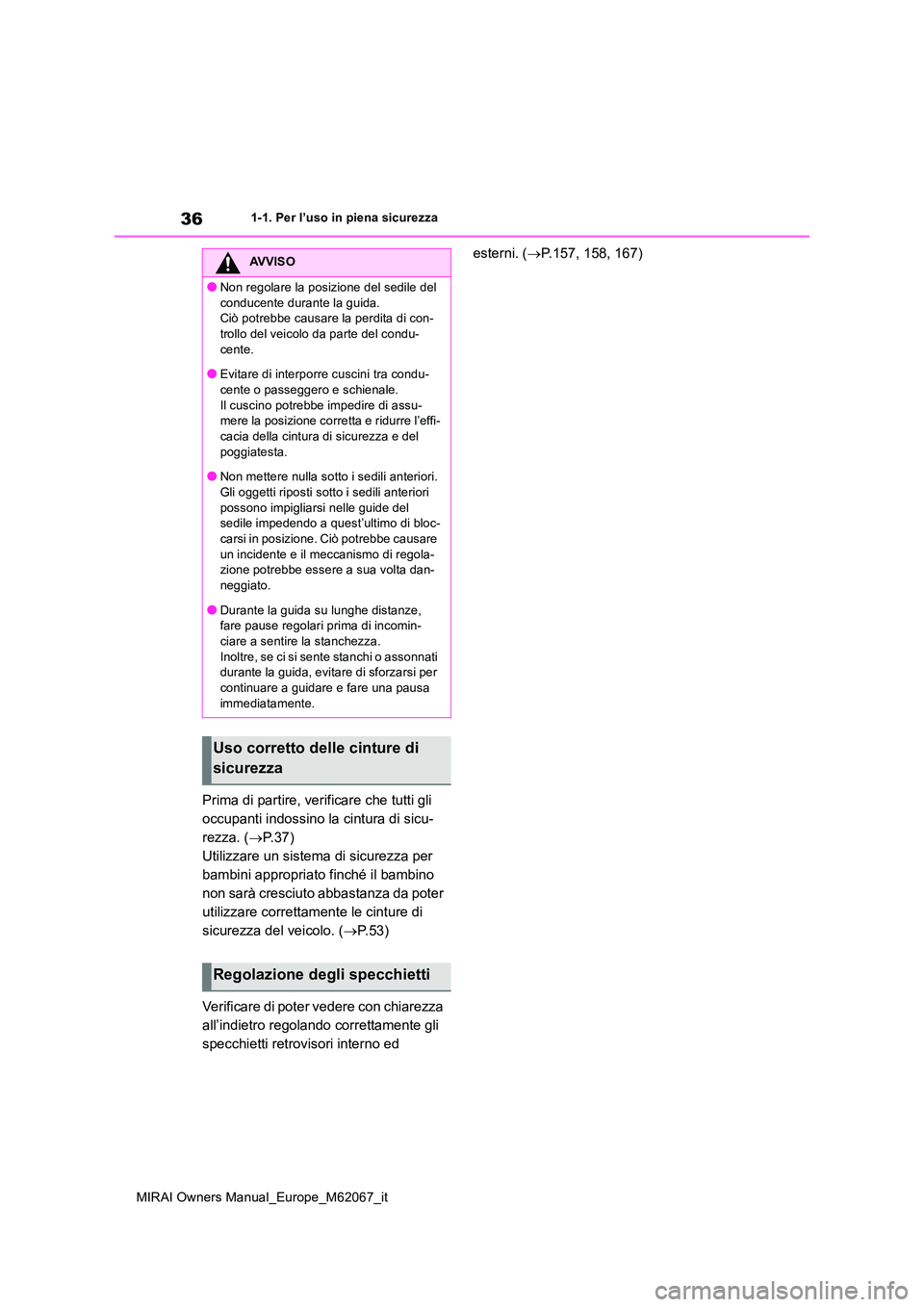 TOYOTA MIRAI 2020  Manuale duso (in Italian) 36
MIRAI Owners Manual_Europe_M62067_it
1-1. Per l’uso in piena sicurezza
Prima di partire, verificare che tutti gli  
occupanti indossino la cintura di sicu-
rezza. ( P. 3 7 ) 
Utilizzare un sis