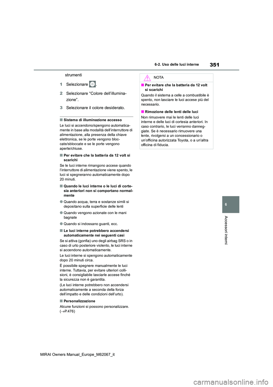 TOYOTA MIRAI 2020  Manuale duso (in Italian) 351
6
MIRAI Owners Manual_Europe_M62067_it
6-2. Uso delle luci interne
Accessori interni
strumenti 
1 Selezionare . 
2 Selezionare “Colore dell’illumina- 
zione”. 
3 Selezionare il colore deside