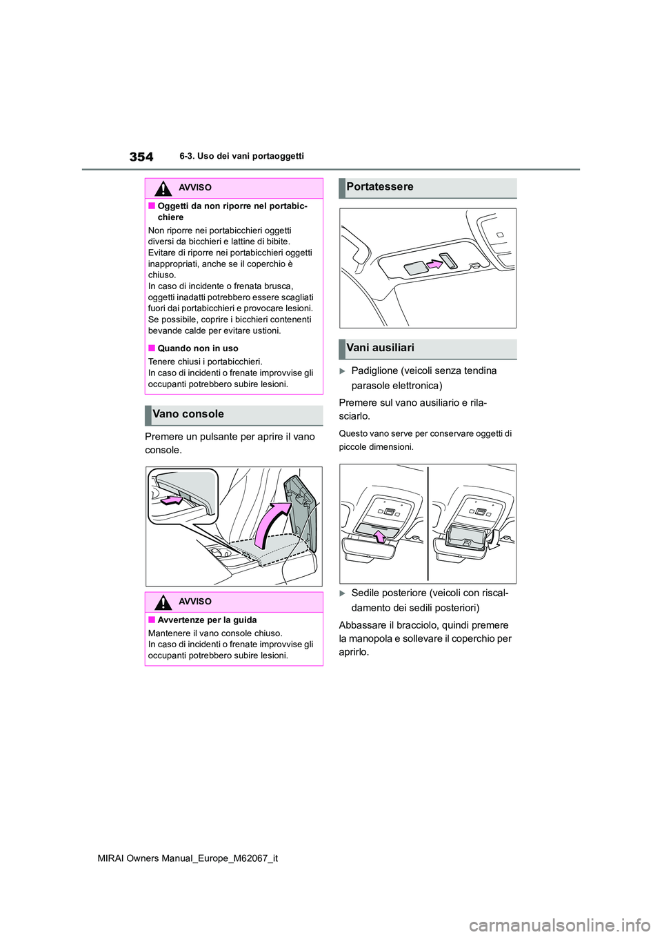 TOYOTA MIRAI 2020  Manuale duso (in Italian) 354
MIRAI Owners Manual_Europe_M62067_it
6-3. Uso dei vani portaoggetti
Premere un pulsante per aprire il vano  
console.
Padiglione (veicoli senza tendina  
parasole elettronica) 
Premere sul vano