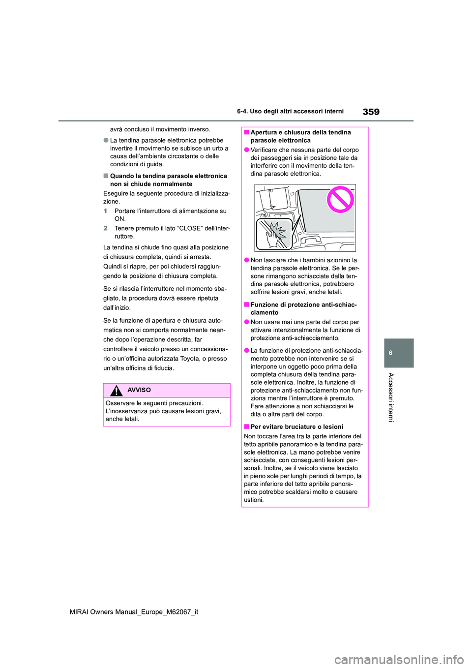 TOYOTA MIRAI 2020  Manuale duso (in Italian) 359
6
MIRAI Owners Manual_Europe_M62067_it
6-4. Uso degli altri accessori interni
Accessori interni
avrà concluso il movimento inverso.
●La tendina parasole elettronica potrebbe  
invertire il movi
