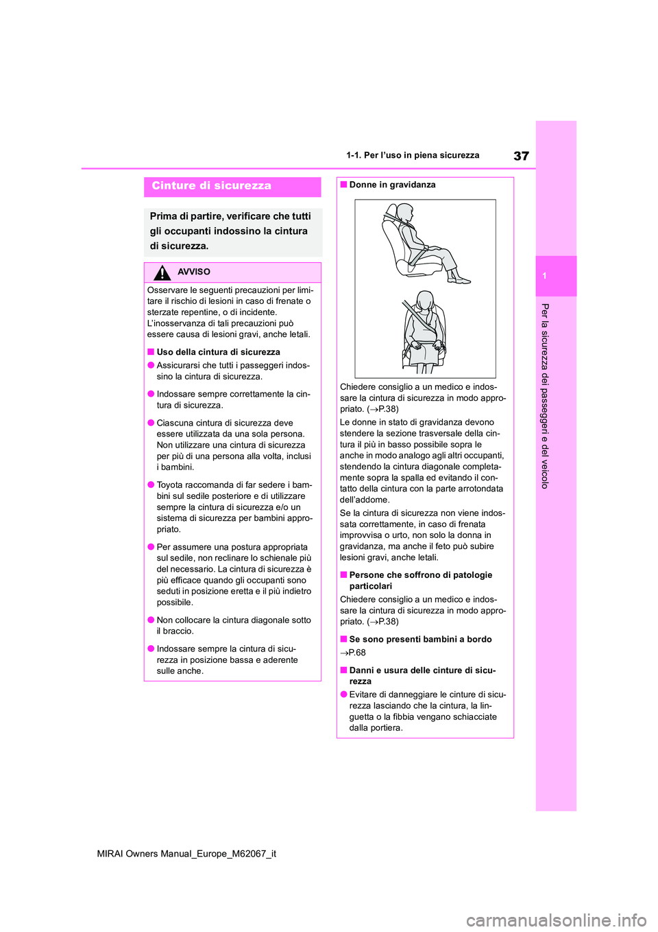 TOYOTA MIRAI 2020  Manuale duso (in Italian) 37
1
MIRAI Owners Manual_Europe_M62067_it
1-1. Per l’uso in piena sicurezza
Per la sicurezza dei passeggeri e del veicolo
Cinture di sicurezza
Prima di partire, verificare che tutti  
gli occupanti 