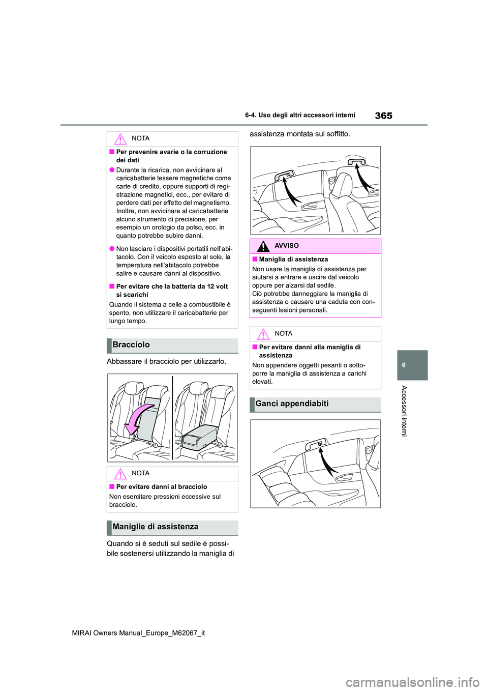 TOYOTA MIRAI 2020  Manuale duso (in Italian) 365
6
MIRAI Owners Manual_Europe_M62067_it
6-4. Uso degli altri accessori interni
Accessori interni
Abbassare il bracciolo per utilizzarlo. 
Quando si è seduti sul sedile è possi- 
bile sostenersi u