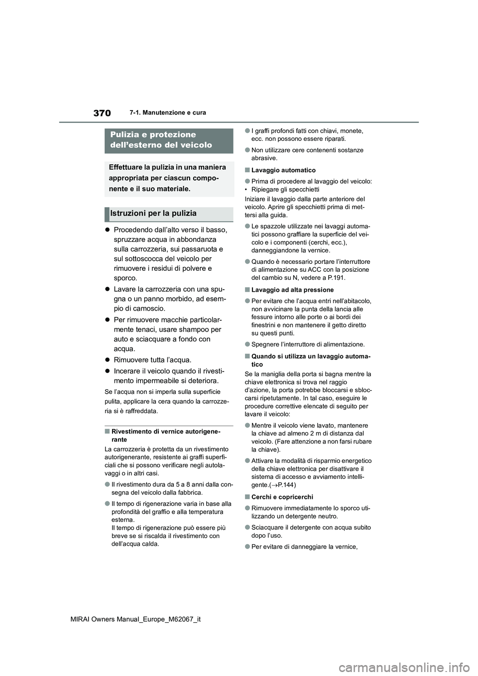 TOYOTA MIRAI 2020  Manuale duso (in Italian) 370
MIRAI Owners Manual_Europe_M62067_it
7-1. Manutenzione e cura
7-1.Manutenz ion e e  c ura
Procedendo dall’alto verso il basso,  
spruzzare acqua in abbondanza 
sulla carrozzeria, sui passaruo
