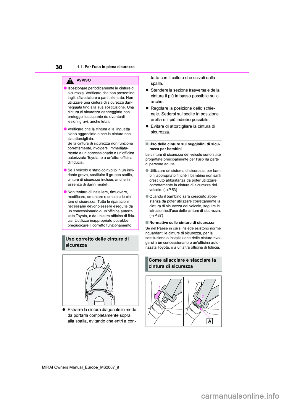 TOYOTA MIRAI 2020  Manuale duso (in Italian) 38
MIRAI Owners Manual_Europe_M62067_it
1-1. Per l’uso in piena sicurezza
Estrarre la cintura diagonale in modo  
da portarla completamente sopra 
alla spalla, evitando che entri a con- 
tatto co