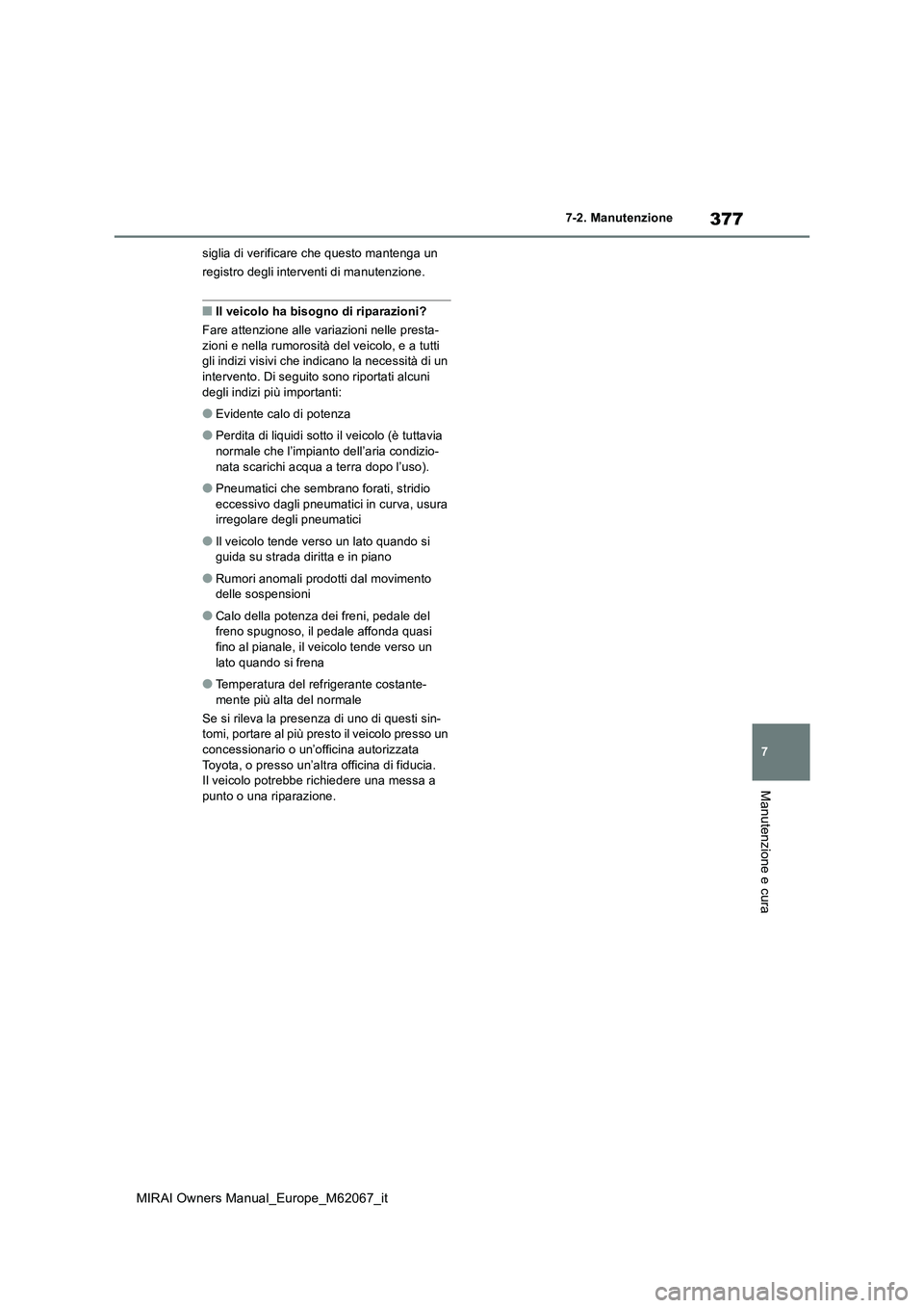 TOYOTA MIRAI 2020  Manuale duso (in Italian) 377
7
MIRAI Owners Manual_Europe_M62067_it
7-2. Manutenzione
Manutenzione e cura
siglia di verificare che questo mantenga un  
registro degli interventi di manutenzione.
■Il veicolo ha bisogno di ri