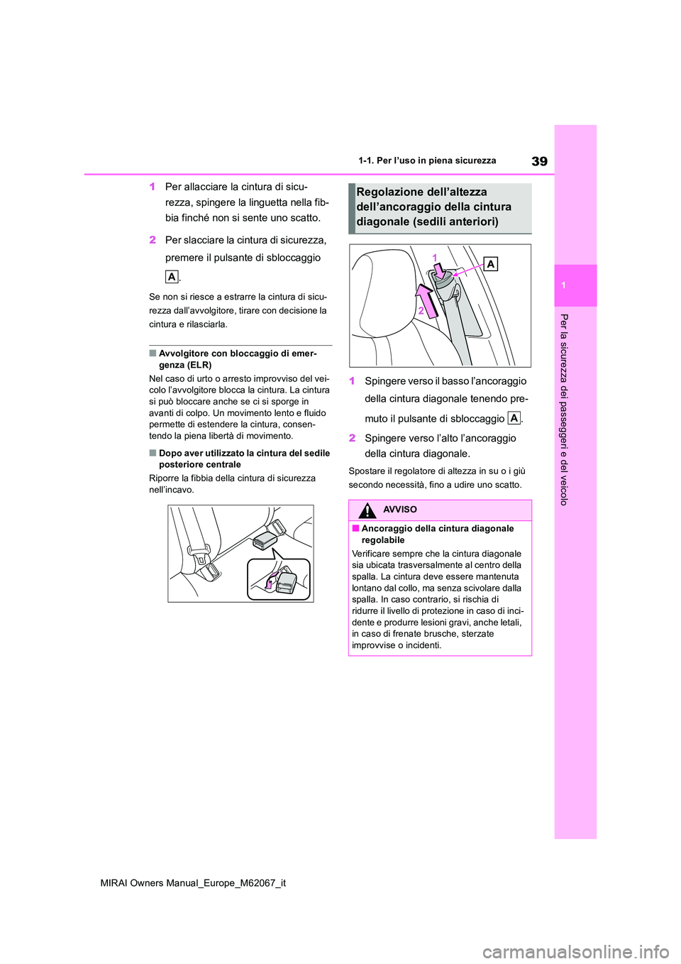 TOYOTA MIRAI 2020  Manuale duso (in Italian) 39
1
MIRAI Owners Manual_Europe_M62067_it
1-1. Per l’uso in piena sicurezza
Per la sicurezza dei passeggeri e del veicolo
1Per allacciare la cintura di sicu- 
rezza, spingere la linguetta nella fib-