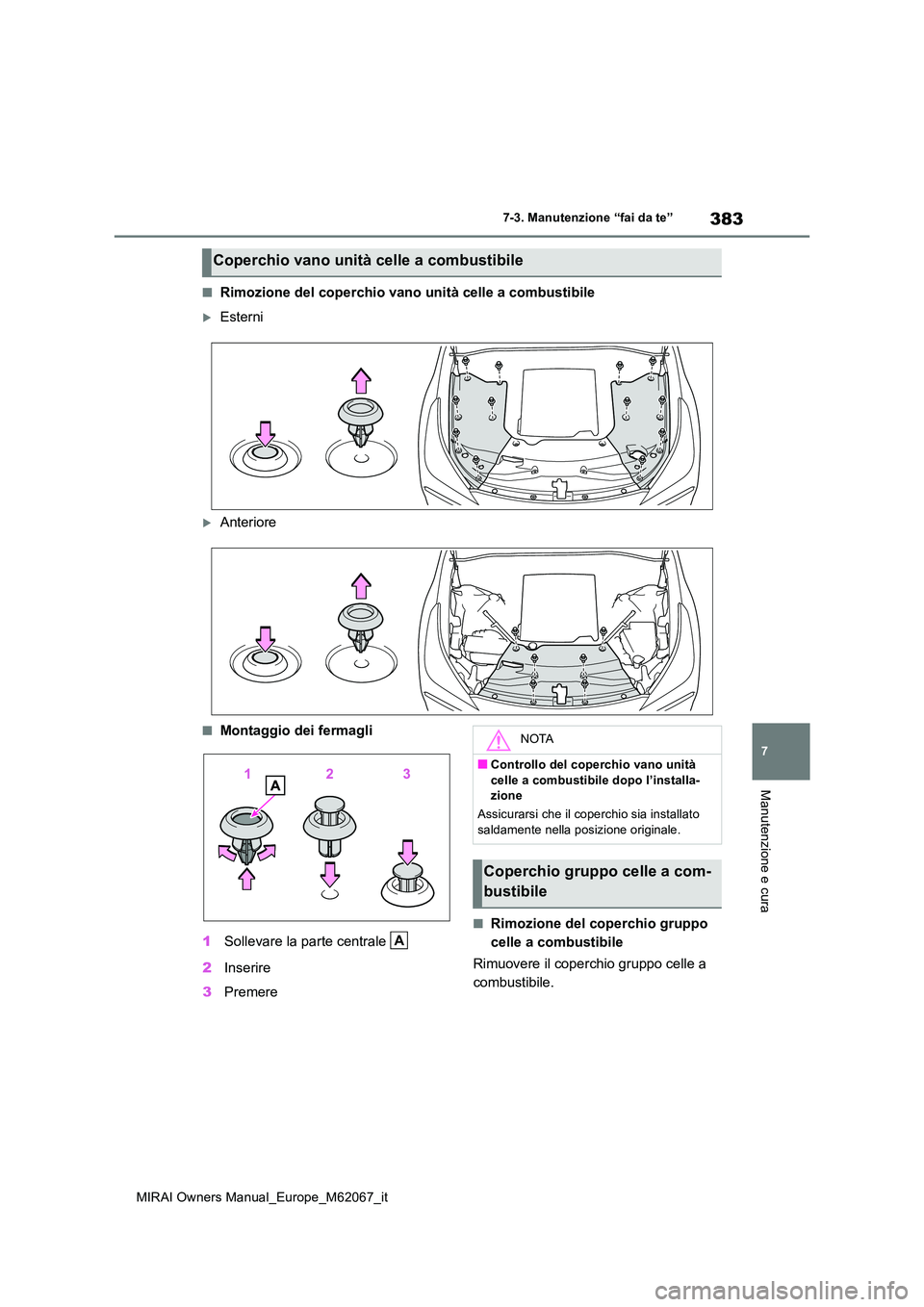 TOYOTA MIRAI 2020  Manuale duso (in Italian) 383
7
MIRAI Owners Manual_Europe_M62067_it
7-3. Manutenzione “fai da te”
Manutenzione e cura
■Rimozione del coperchio vano unità celle a combustibile
Esterni
Anteriore
■Montaggio dei fe