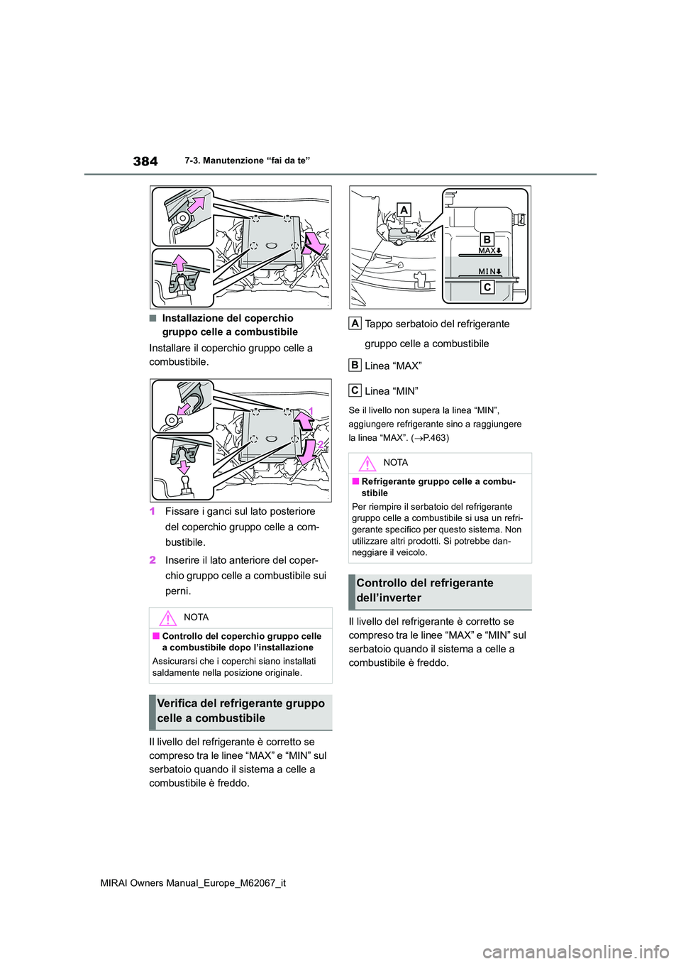 TOYOTA MIRAI 2020  Manuale duso (in Italian) 384
MIRAI Owners Manual_Europe_M62067_it
7-3. Manutenzione “fai da te”
■Installazione del coperchio  
gruppo celle a combustibile 
Installare il coperchio gruppo celle a  
combustibile. 
1 Fissa