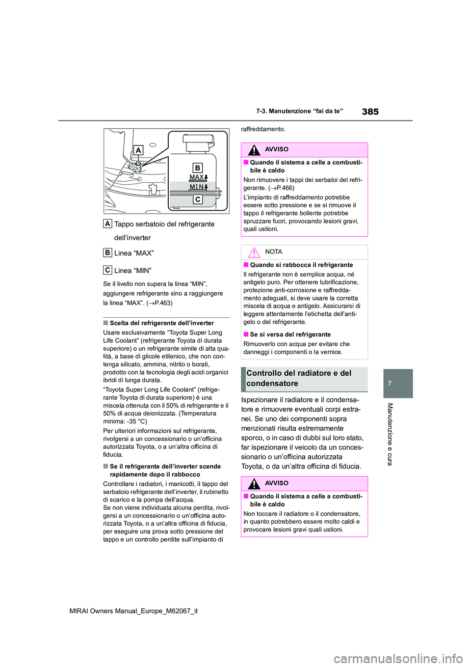 TOYOTA MIRAI 2020  Manuale duso (in Italian) 385
7
MIRAI Owners Manual_Europe_M62067_it
7-3. Manutenzione “fai da te”
Manutenzione e cura
Tappo serbatoio del refrigerante  
dell’inverter 
Linea “MAX” 
Linea “MIN”
Se il livello non 