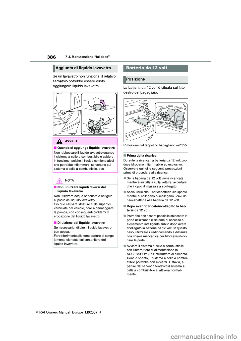 TOYOTA MIRAI 2020  Manuale duso (in Italian) 386
MIRAI Owners Manual_Europe_M62067_it
7-3. Manutenzione “fai da te”
Se un lavavetro non funziona, il relativo  
serbatoio potrebbe essere vuoto. 
Aggiungere liquido lavavetro. La batteria da 12