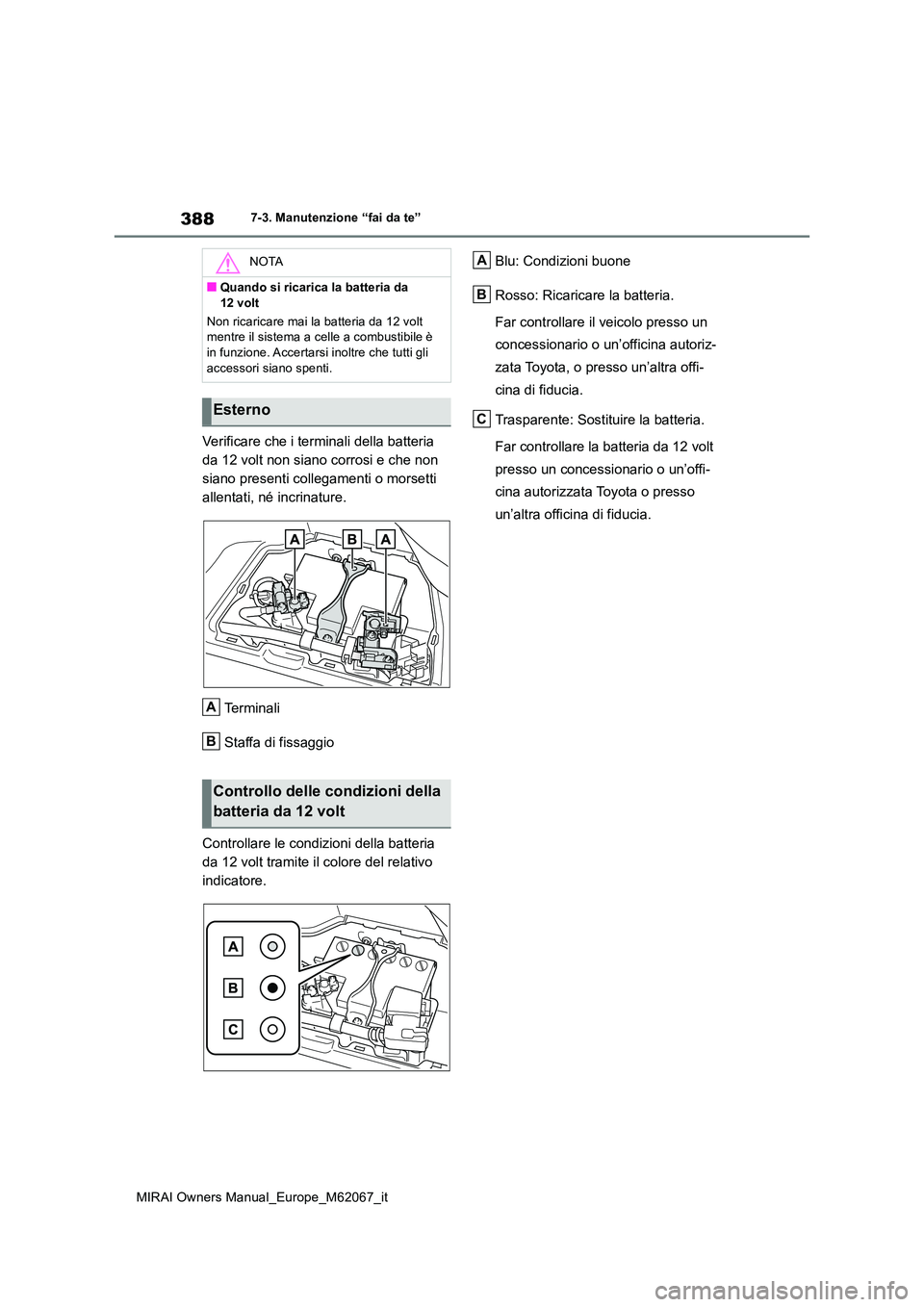 TOYOTA MIRAI 2020  Manuale duso (in Italian) 388
MIRAI Owners Manual_Europe_M62067_it
7-3. Manutenzione “fai da te”
Verificare che i terminali della batteria  
da 12 volt non siano corrosi e che non 
siano presenti collegamenti o morsetti 
a