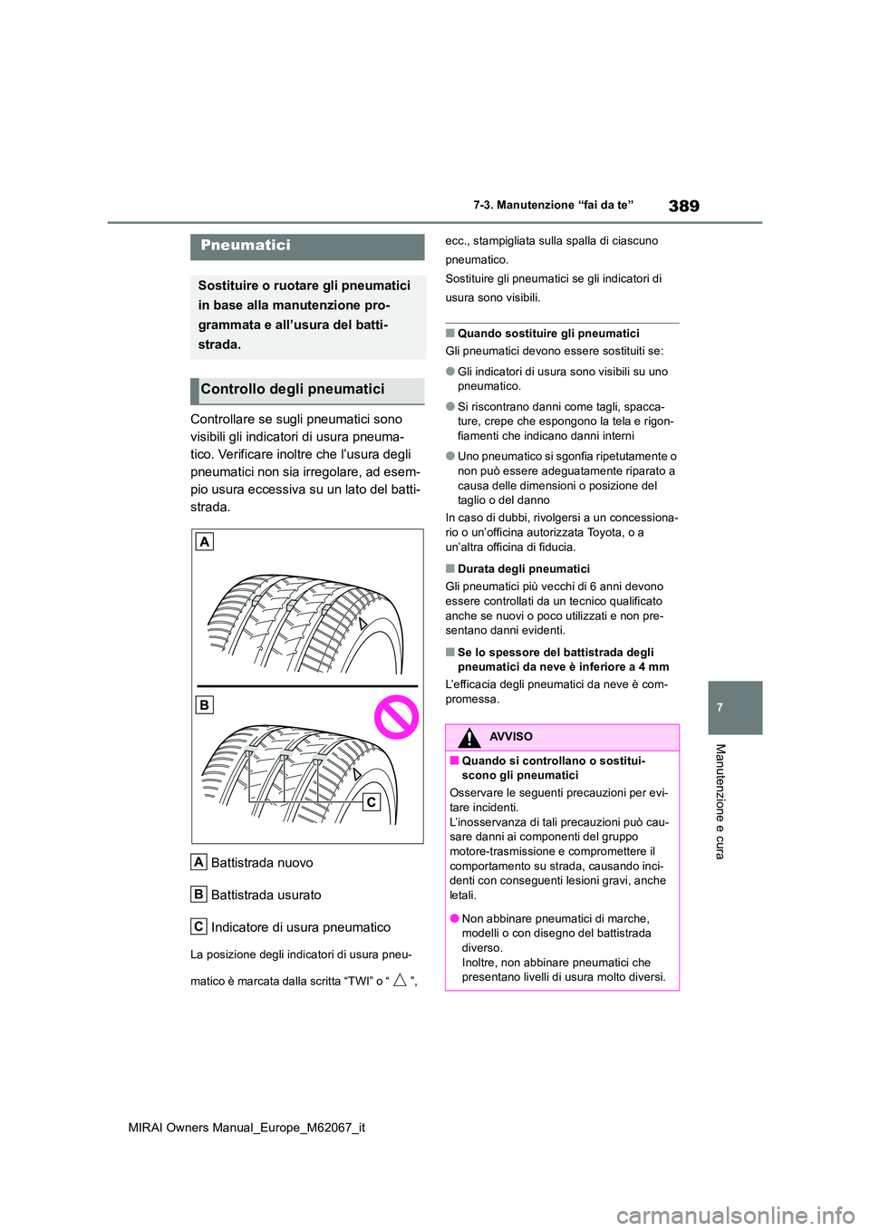 TOYOTA MIRAI 2020  Manuale duso (in Italian) 389
7
MIRAI Owners Manual_Europe_M62067_it
7-3. Manutenzione “fai da te”
Manutenzione e cura
Controllare se sugli pneumatici sono  
visibili gli indicatori di usura pneuma-
tico. Verificare inoltr