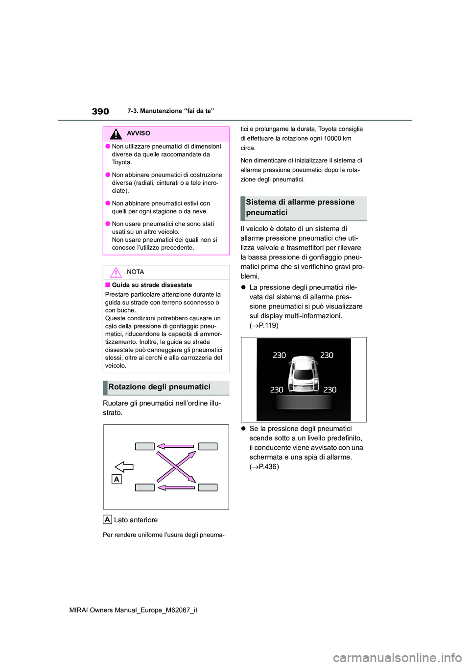 TOYOTA MIRAI 2020  Manuale duso (in Italian) 390
MIRAI Owners Manual_Europe_M62067_it
7-3. Manutenzione “fai da te”
Ruotare gli pneumatici nell’ordine illu- 
strato. 
Lato anteriore
Per rendere uniforme l’usura degli pneuma- 
tici e prol