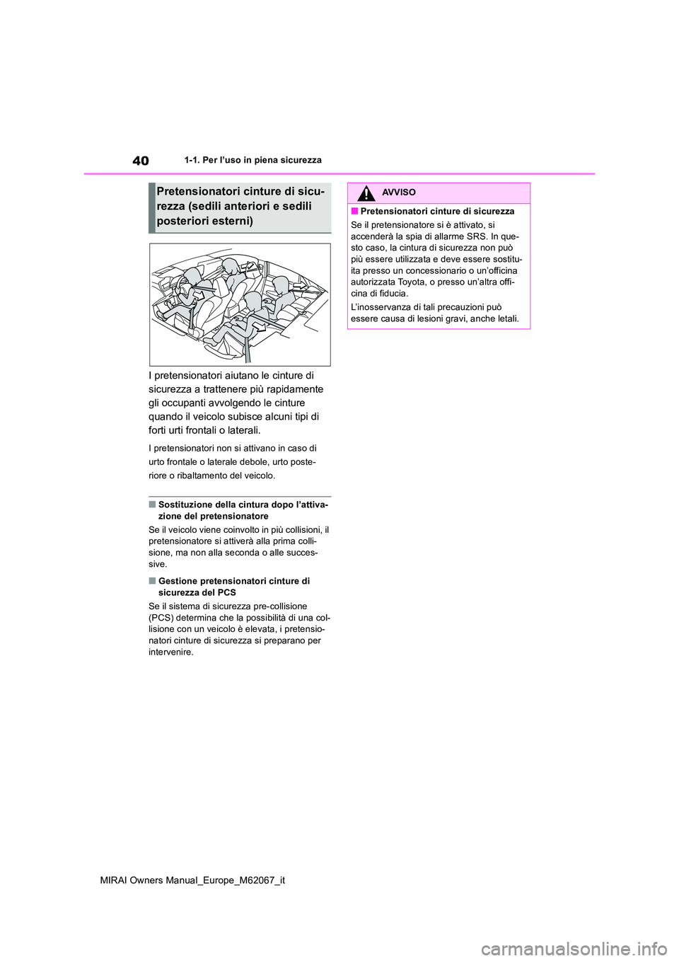 TOYOTA MIRAI 2020  Manuale duso (in Italian) 40
MIRAI Owners Manual_Europe_M62067_it
1-1. Per l’uso in piena sicurezza
I pretensionatori aiutano le cinture di  
sicurezza a trattenere più rapidamente 
gli occupanti avvolgendo le cinture 
quan