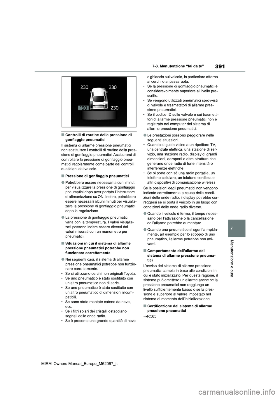 TOYOTA MIRAI 2020  Manuale duso (in Italian) 391
7
MIRAI Owners Manual_Europe_M62067_it
7-3. Manutenzione “fai da te”
Manutenzione e cura
■Controlli di routine della pressione di  gonfiaggio pneumatici 
Il sistema di allarme pressione pneu
