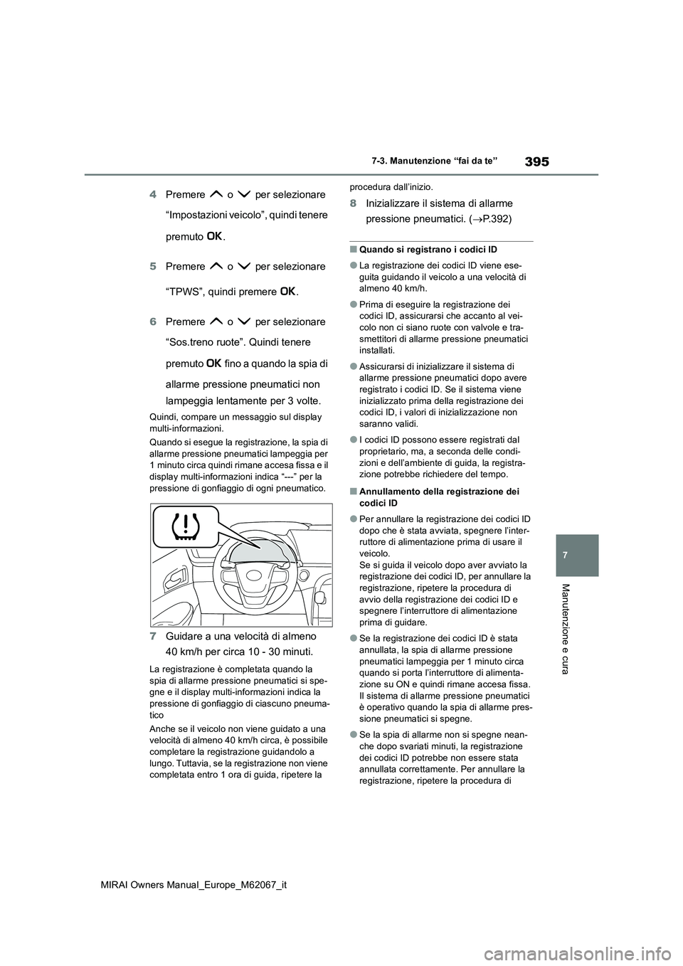 TOYOTA MIRAI 2020  Manuale duso (in Italian) 395
7
MIRAI Owners Manual_Europe_M62067_it
7-3. Manutenzione “fai da te”
Manutenzione e cura
4Premere   o   per selezionare  
“Impostazioni veicolo”, quindi tenere  
premuto . 
5 Premere   o  