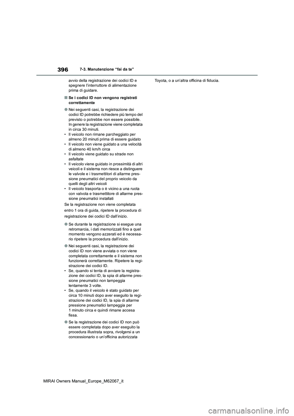 TOYOTA MIRAI 2020  Manuale duso (in Italian) 396
MIRAI Owners Manual_Europe_M62067_it
7-3. Manutenzione “fai da te” 
avvio della registrazione dei codici ID e  spegnere l’interruttore di alimentazione prima di guidare.
■Se i codici ID no