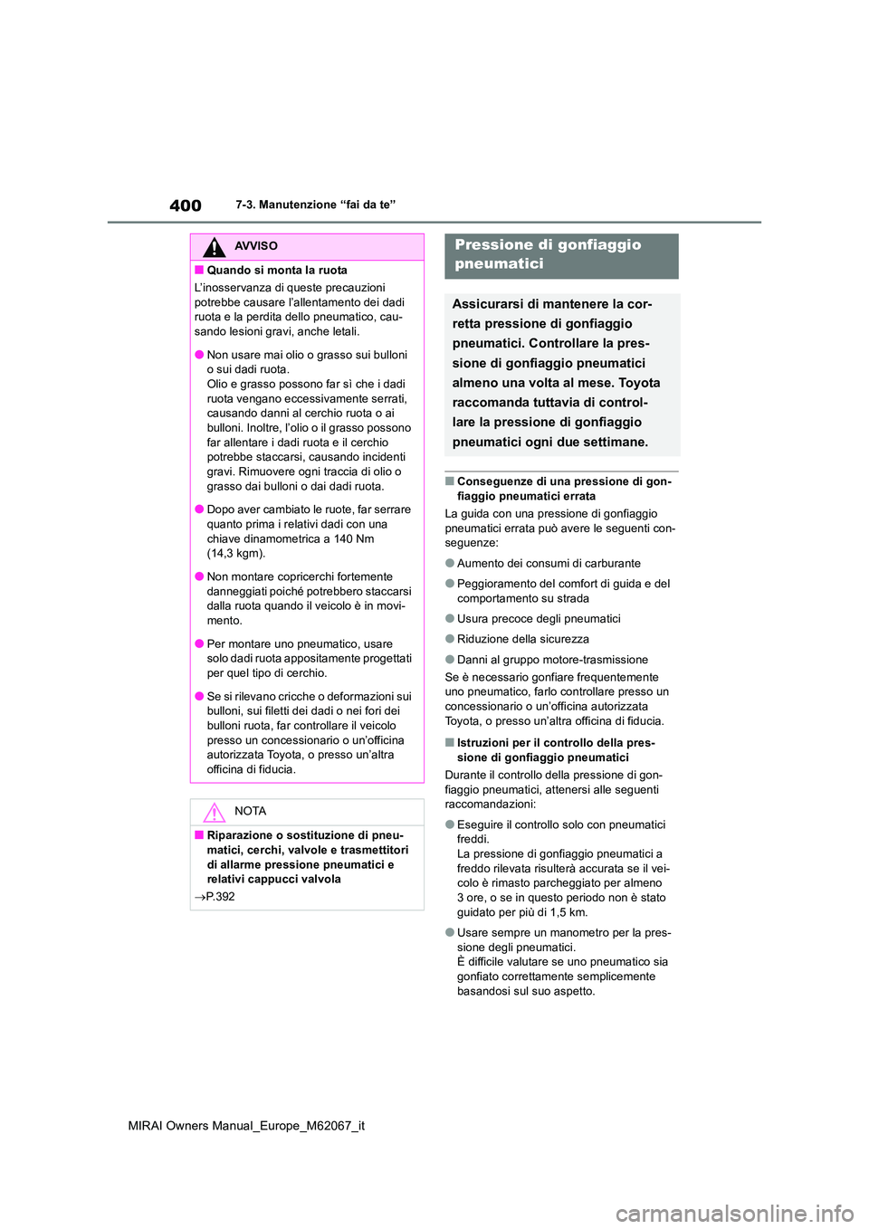 TOYOTA MIRAI 2020  Manuale duso (in Italian) 400
MIRAI Owners Manual_Europe_M62067_it
7-3. Manutenzione “fai da te”
■Conseguenze di una pressione di gon- 
fiaggio pneumatici errata 
La guida con una pressione di gonfiaggio  pneumatici erra