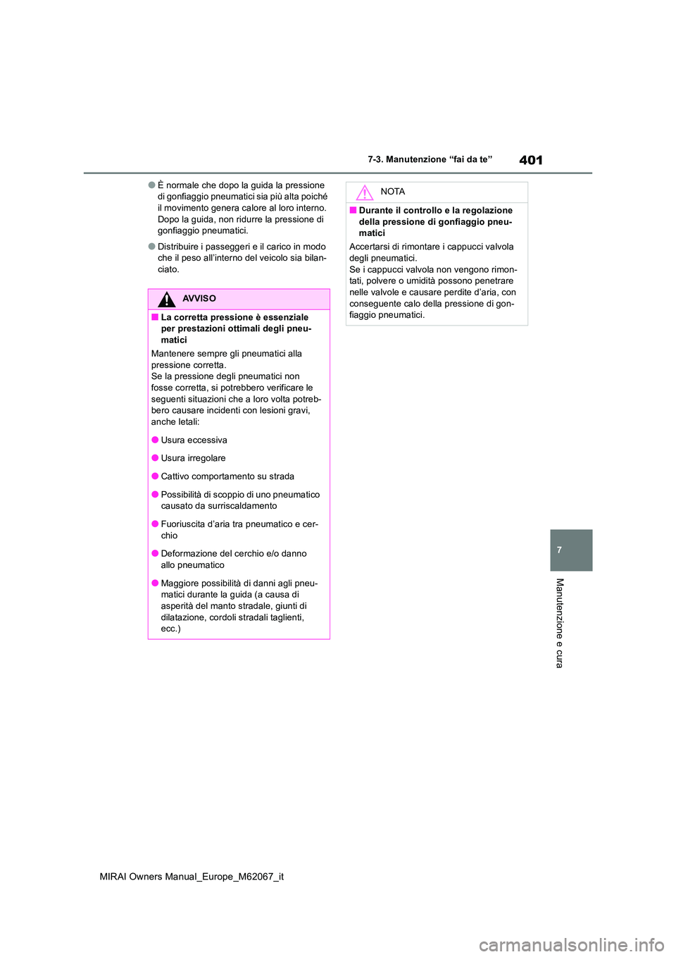 TOYOTA MIRAI 2020  Manuale duso (in Italian) 401
7
MIRAI Owners Manual_Europe_M62067_it
7-3. Manutenzione “fai da te”
Manutenzione e cura
●È normale che dopo la guida la pressione  di gonfiaggio pneumatici sia più alta poiché il movimen
