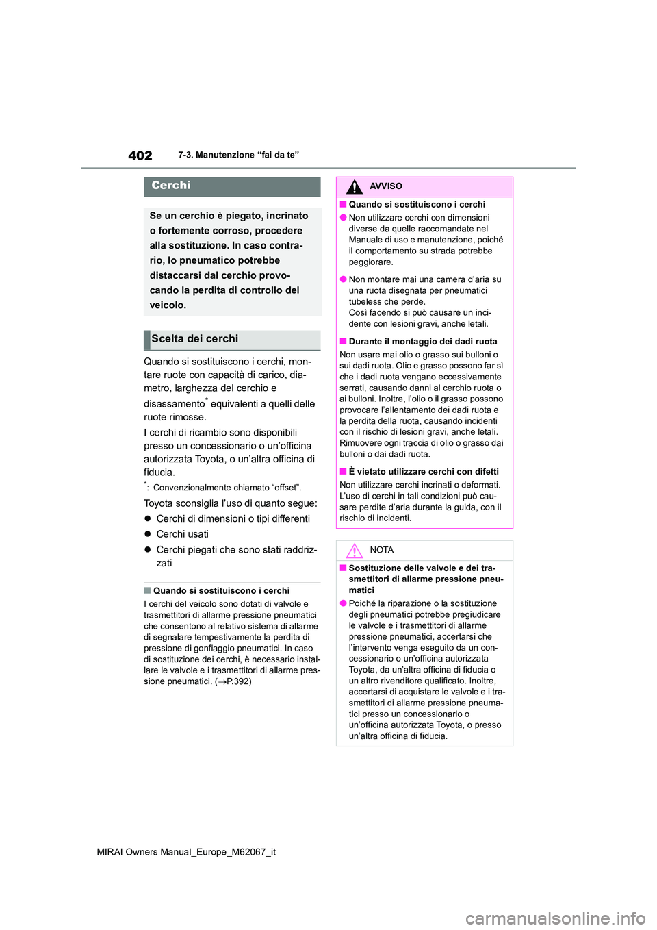 TOYOTA MIRAI 2020  Manuale duso (in Italian) 402
MIRAI Owners Manual_Europe_M62067_it
7-3. Manutenzione “fai da te”
Quando si sostituiscono i cerchi, mon- 
tare ruote con capacità di carico, dia-
metro, larghezza del cerchio e  
disassament