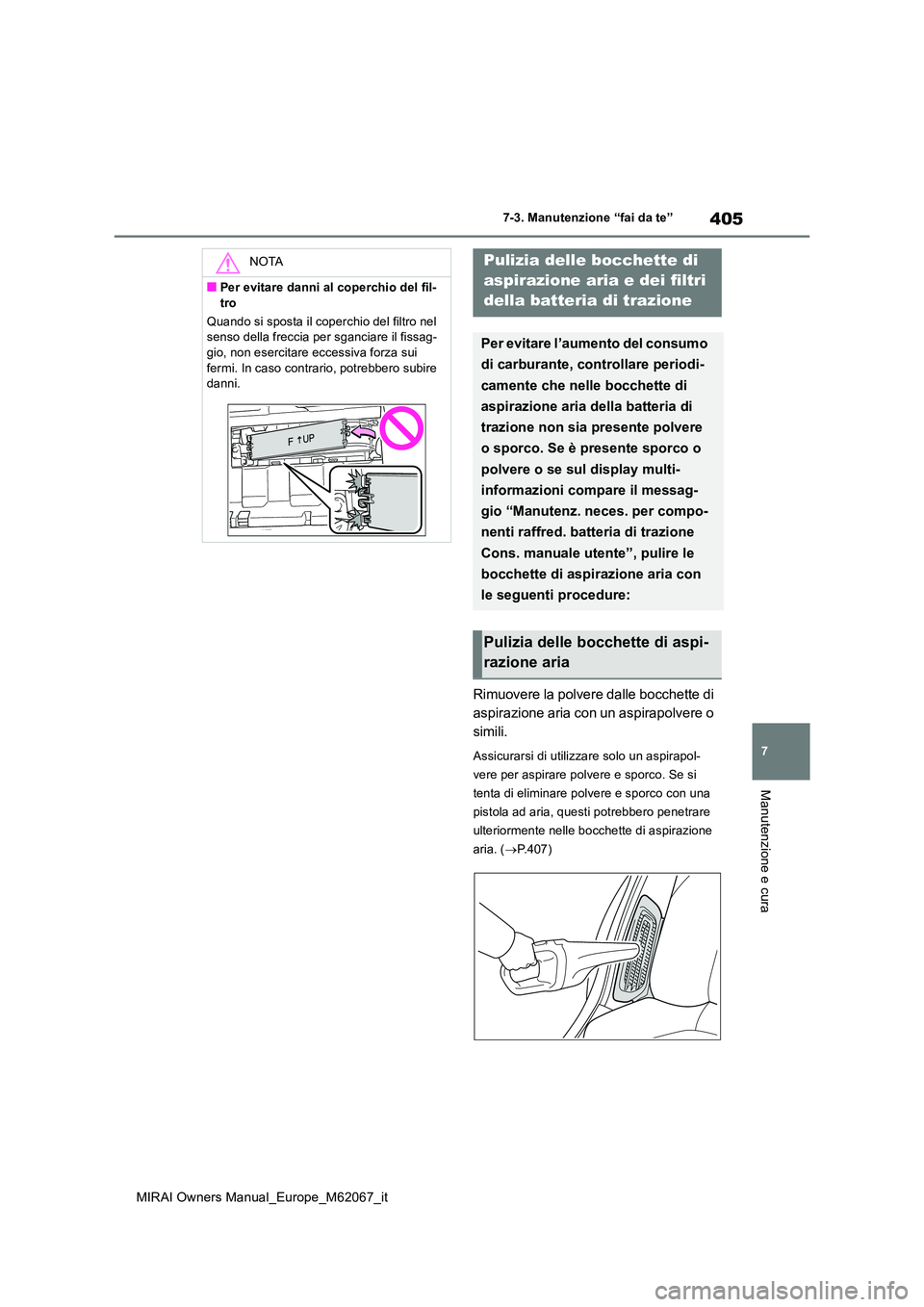 TOYOTA MIRAI 2020  Manuale duso (in Italian) 405
7
MIRAI Owners Manual_Europe_M62067_it
7-3. Manutenzione “fai da te”
Manutenzione e cura
Rimuovere la polvere dalle bocchette di  
aspirazione aria con un aspirapolvere o 
simili.
Assicurarsi 