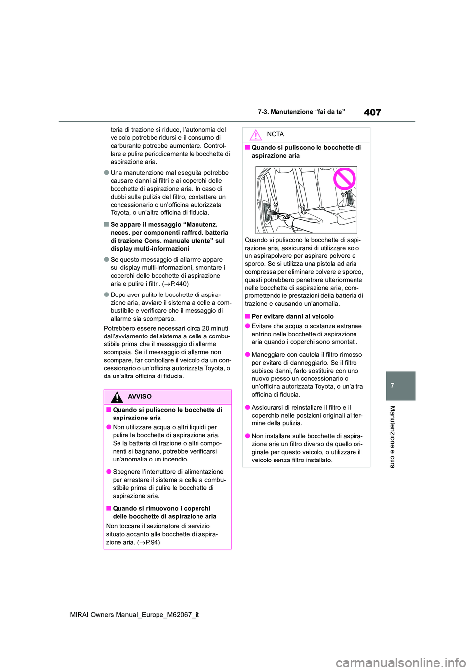 TOYOTA MIRAI 2020  Manuale duso (in Italian) 407
7
MIRAI Owners Manual_Europe_M62067_it
7-3. Manutenzione “fai da te”
Manutenzione e cura
teria di trazione si riduce, l’autonomia del  veicolo potrebbe ridursi e il consumo di carburante pot