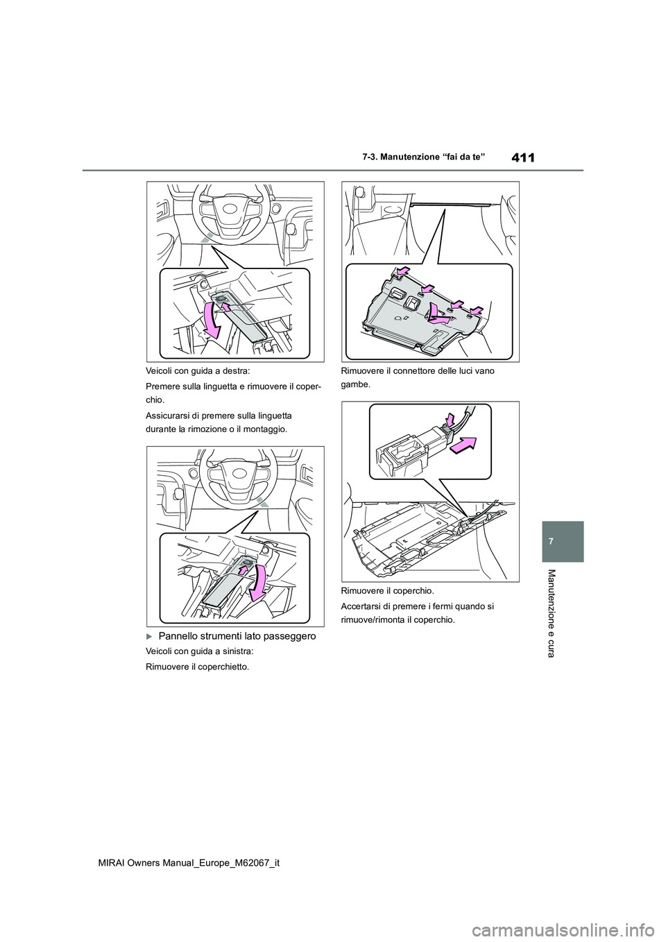 TOYOTA MIRAI 2020  Manuale duso (in Italian) 411
7
MIRAI Owners Manual_Europe_M62067_it
7-3. Manutenzione “fai da te”
Manutenzione e cura
Veicoli con guida a destra: 
Premere sulla linguetta e rimuovere il coper- 
chio. 
Assicurarsi di preme