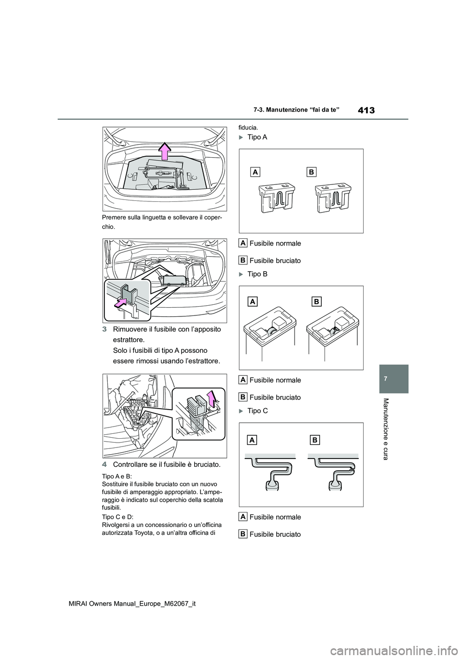 TOYOTA MIRAI 2020  Manuale duso (in Italian) 413
7
MIRAI Owners Manual_Europe_M62067_it
7-3. Manutenzione “fai da te”
Manutenzione e cura
Premere sulla linguetta e sollevare il coper- 
chio.
3 Rimuovere il fusibile con l’apposito  
estratt