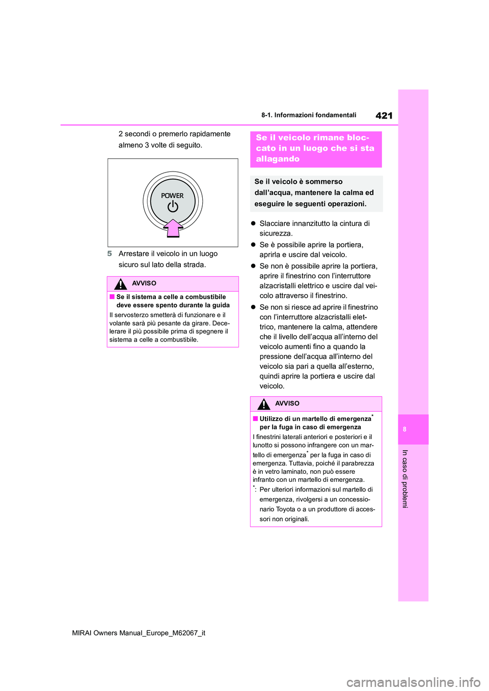TOYOTA MIRAI 2020  Manuale duso (in Italian) 421
8
MIRAI Owners Manual_Europe_M62067_it
8-1. Informazioni fondamentali
In caso di problemi
2 secondi o premerlo rapidamente  
almeno 3 volte di seguito. 
5 Arrestare il veicolo in un luogo  
sicuro