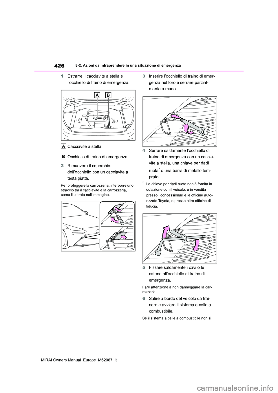 TOYOTA MIRAI 2020  Manuale duso (in Italian) 426
MIRAI Owners Manual_Europe_M62067_it
8-2. Azioni da intraprendere in una situazione di emergenza
1Estrarre il cacciavite a stella e  
l’occhiello di traino di emergenza. 
Cacciavite a stella 
Oc